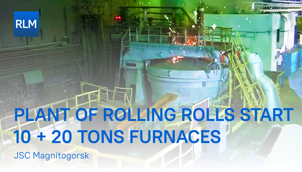 Plant of Rolling Rolls start 10 + 20 tons furnaces